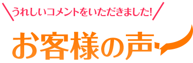 うれしいコメントをいただきました!お客様の声